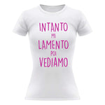 T-shirt Donna Intanto mi lamento poi vediamo-T-shirt-Lol T-shirt