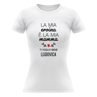 T-shirt Donna La Mia Eroina è la Mia Mamma Ti Voglio Bene Personalizzata con Nome-T-shirt-Lol T-shirt