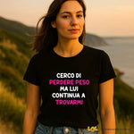 T-shirt Donna Divertente "Cerco di perdere peso ma lui continua a trovarmi"