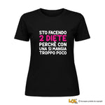 T-shirt Donna "Sto facendo 2 diete perché con una si mangia troppo poco" - Maglietta Ironica