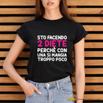 T-shirt Donna "Sto facendo 2 diete perché con una si mangia troppo poco" - Maglietta Ironica