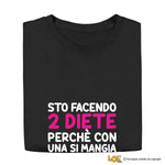 T-shirt Donna "Sto facendo 2 diete perché con una si mangia troppo poco" - Maglietta Ironica