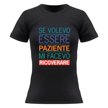 T-shirt Donna Se volevo essere paziente mi facevo ricoverare-T-shirt-Lol T-shirt