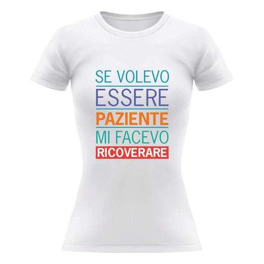 T-shirt Donna Se volevo essere paziente mi facevo ricoverare-T-shirt-Lol T-shirt