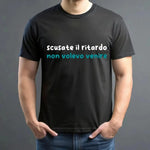 T-shirt Uomo Divertente “Scusate il Ritardo, Non Volevo Venire”-T-shirt-Lol T-shirt