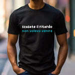 T-shirt Uomo Divertente “Scusate il Ritardo, Non Volevo Venire”-T-shirt-Lol T-shirt