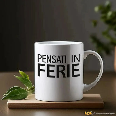 Tazza Divertente in Ceramica "Pensati in Ferie" - Idea Regalo Spiritosa-Tazze Personalizzate-Lol T-shirt