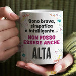 Tazza Divertente "Sono Brava, Simpatica e Intelligente... Non Posso Essere Anche Alta" - Mug Simpatica in Ceramica 325ml-Tazze Personalizzate-Lol T-shirt