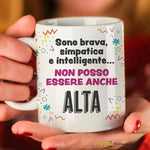 Tazza Divertente "Sono Brava, Simpatica e Intelligente... Non Posso Essere Anche Alta" - Mug Simpatica in Ceramica 325ml-Tazze Personalizzate-Lol T-shirt
