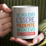 Tazza in Ceramica Se volevo essere paziente mi facevo ricoverare-Tazze Personalizzate-Lol T-shirt