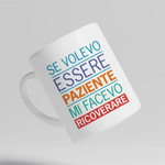 Tazza in Ceramica Se volevo essere paziente mi facevo ricoverare-Tazze Personalizzate-Lol T-shirt