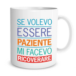 Tazza in Ceramica Se volevo essere paziente mi facevo ricoverare-Tazze Personalizzate-Lol T-shirt