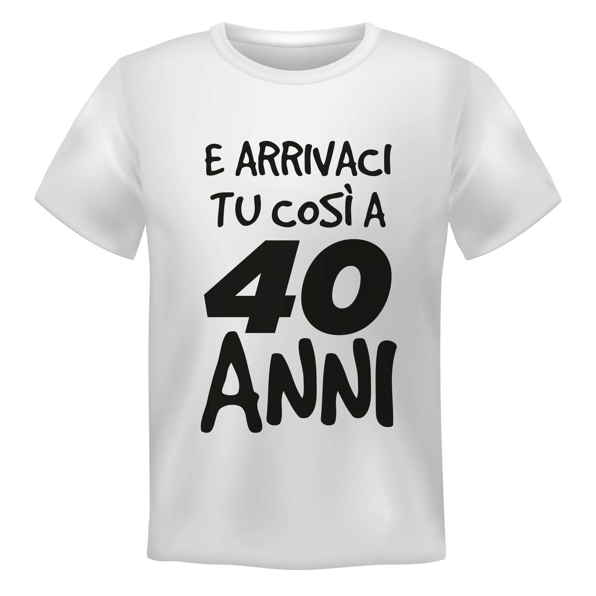 40 Anni Stampa Personalizzata Magliette E Arrivaci Tu Così A 40