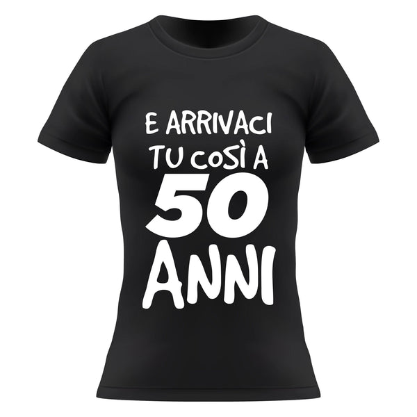 Maglietta donna 50 anni Arrivaci tu così a 50 anni Lol T-shirt