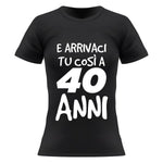 T-shirt Donna Arrivaci tu così a 40 anni - Compleanno-T-shirt-Lol T-shirt