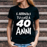 T-shirt Donna Arrivaci tu così a 40 anni - Compleanno-T-shirt-Lol T-shirt