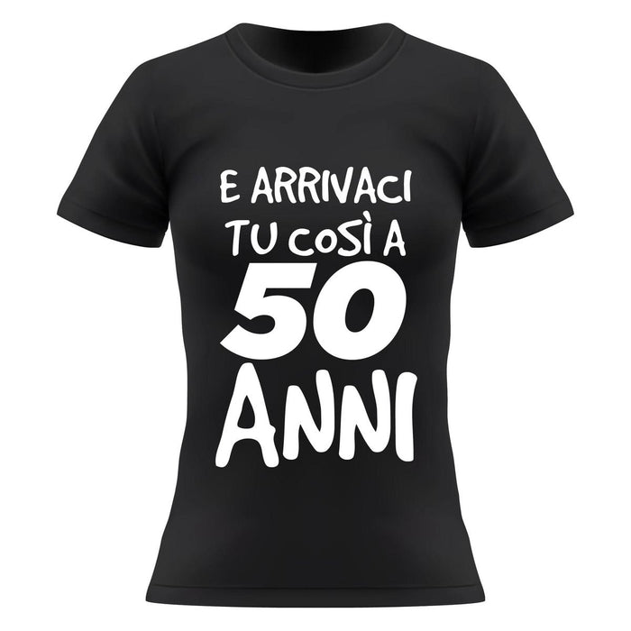 T-shirt Donna Arrivaci tu così a 50 anni-T-shirt-Lol T-shirt