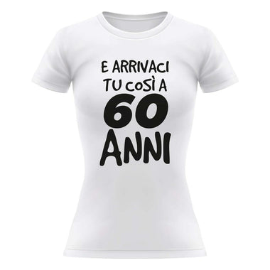 T-shirt Donna Arrivaci tu così a 60 anni-T-shirt-Lol T-shirt