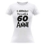 T-shirt Donna Arrivaci tu così a 60 anni-T-shirt-Lol T-shirt