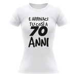 T-shirt Donna Arrivaci tu così a 70 anni-T-shirt-Lol T-shirt