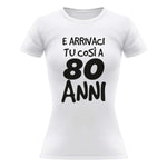 T-shirt Donna Arrivaci tu così a 80 anni-T-shirt-Lol T-shirt