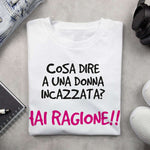 T-shirt Donna Cosa dire a una donna incazzata? Hai ragione!!!-T-shirt-Lol T-shirt
