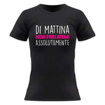 T-shirt Donna Di mattina non parlatemi assolutamente-T-shirt-Lol T-shirt