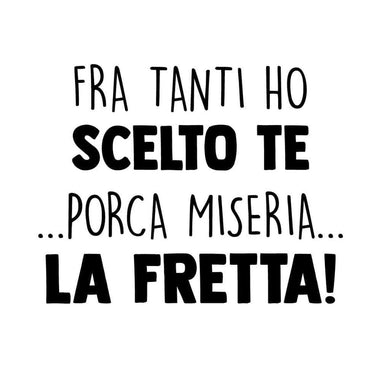 T-shirt Donna Fra tanti ho scelto te...porca miseria...la fretta!-T-shirt-Lol T-shirt