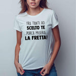 T-shirt Donna Fra tanti ho scelto te...porca miseria...la fretta!-T-shirt-Lol T-shirt