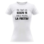 T-shirt Donna Fra tanti ho scelto te...porca miseria...la fretta!-T-shirt-Lol T-shirt