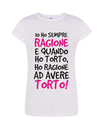 T-shirt Donna Io ho sempre ragione e quando ho torto, ho ragione ad avere torto!-T-shirt-Lol T-shirt