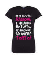 T-shirt Donna Io ho sempre ragione e quando ho torto, ho ragione ad avere torto!-T-shirt-Lol T-shirt
