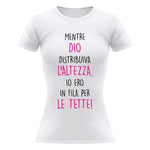 T-shirt Donna Mentre Dio distribuiva l'altezza io ero in fila per le tette-T-shirt-Lol T-shirt