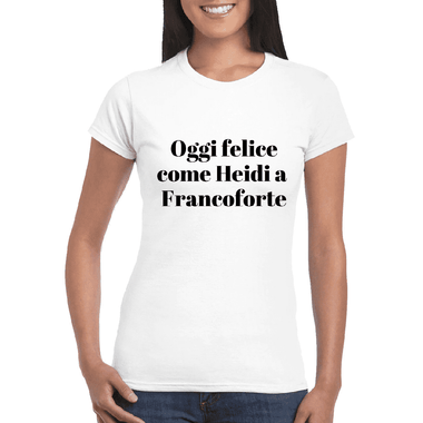 T-shirt Donna Oggi felice come Heidi a Francoforte-T-shirt-Lol T-shirt