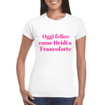 T-shirt Donna Oggi felice come Heidi a Francoforte-T-shirt-Lol T-shirt