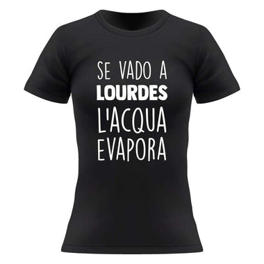 T-shirt Donna Se vado a Lourdes l'acqua evapora-T-shirt-Lol T-shirt