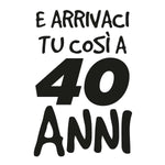 T-shirt Uomo E arrivaci tu così a 40 anni-T-shirt-Lol T-shirt