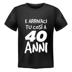 T-shirt Uomo E arrivaci tu così a 40 anni-T-shirt-Lol T-shirt
