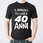 T-shirt Uomo E arrivaci tu così a 40 anni-T-shirt-Lol T-shirt