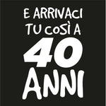 T-shirt Uomo E arrivaci tu così a 40 anni-T-shirt-Lol T-shirt