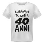 T-shirt Uomo E arrivaci tu così a 40 anni-T-shirt-Lol T-shirt