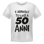 T-shirt Uomo E arrivaci tu così a 50 anni-T-shirt-Lol T-shirt