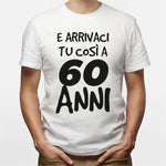 T-shirt Uomo E arrivaci tu così a 60 anni-T-shirt-Lol T-shirt