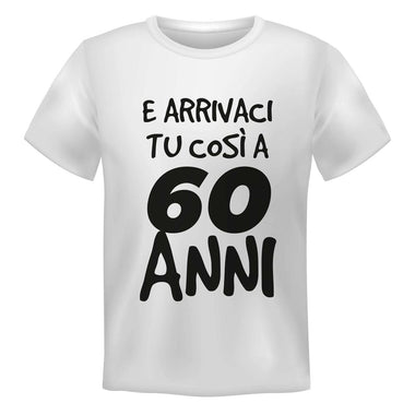 T-shirt Uomo E arrivaci tu così a 60 anni-T-shirt-Lol T-shirt