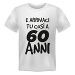 T-shirt Uomo E arrivaci tu così a 60 anni-T-shirt-Lol T-shirt
