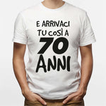 T-shirt Uomo E arrivaci tu così a 70 anni-T-shirt-Lol T-shirt