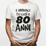 T-shirt Uomo E arrivaci tu così a 80 anni-T-shirt-Lol T-shirt