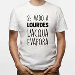 T-shirt Uomo Se vado a Lourdes l'acqua evapora-T-shirt-Lol T-shirt